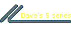Dave's 5 series